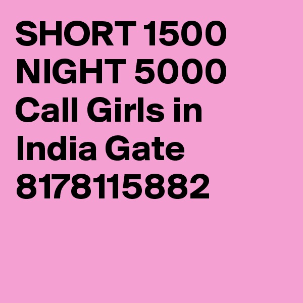SHORT 1500 NIGHT 5000 Call Girls in India Gate 8178115882

