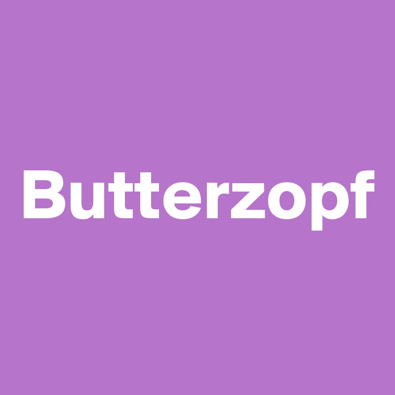 

Butterzopf
