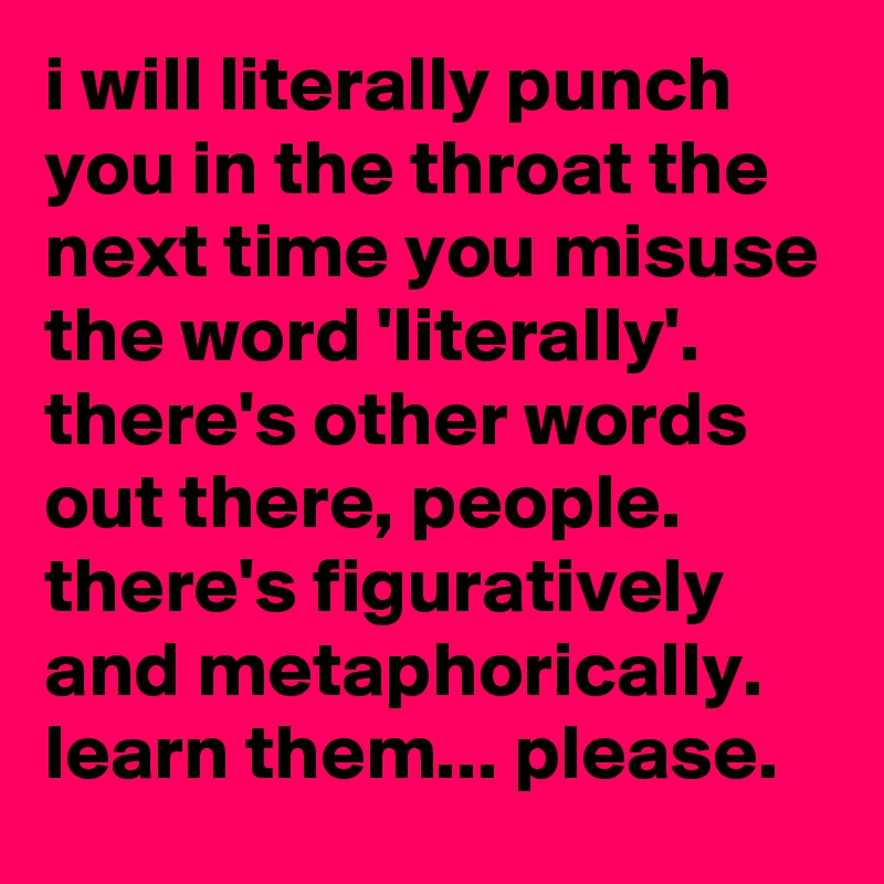 i will literally punch you in the throat the next time you misuse the ...