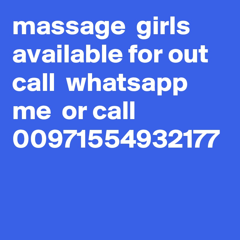 massage  girls  available for out call  whatsapp me  or call   00971554932177