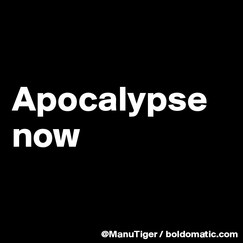 

Apocalypse now

