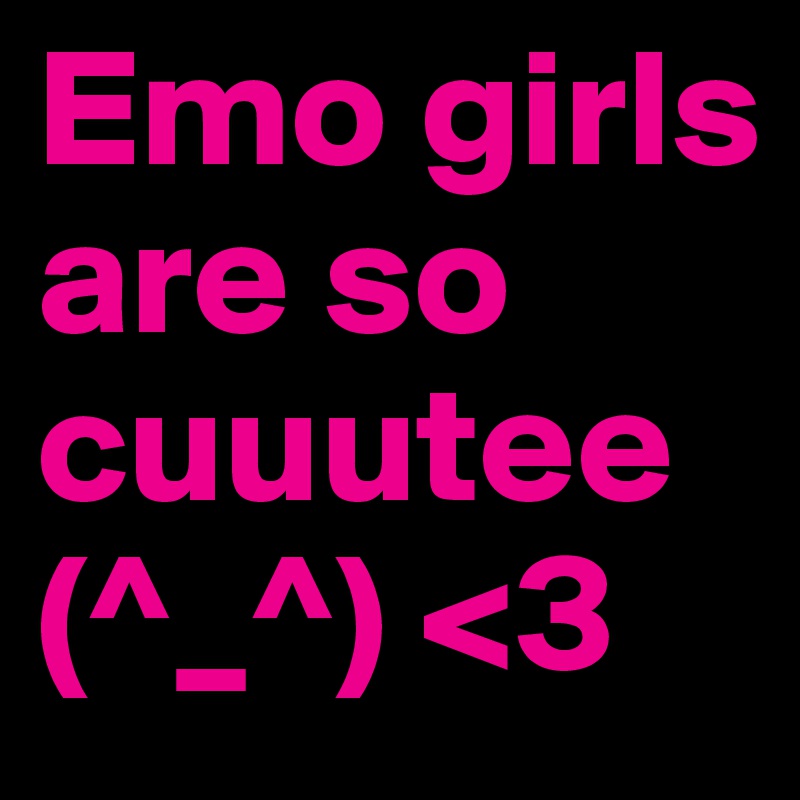 Emo girls are so cuuutee
(^_^) <3