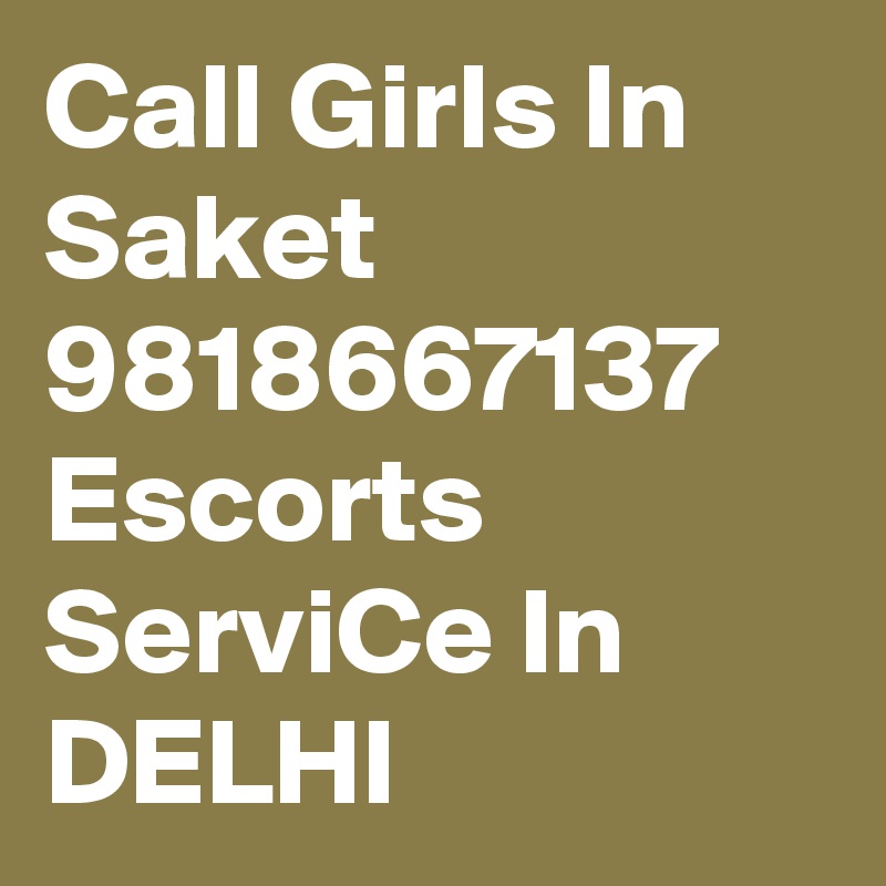 Call Girls In Saket 9818667137 Escorts ServiCe In DELHI