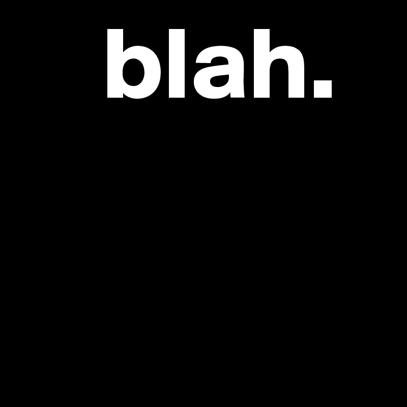     blah.