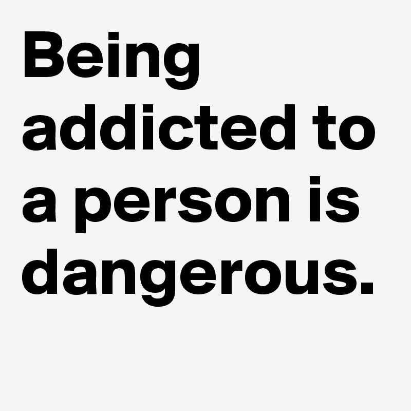 being-addicted-to-a-person-is-dangerous-post-by-huzy-on-boldomatic