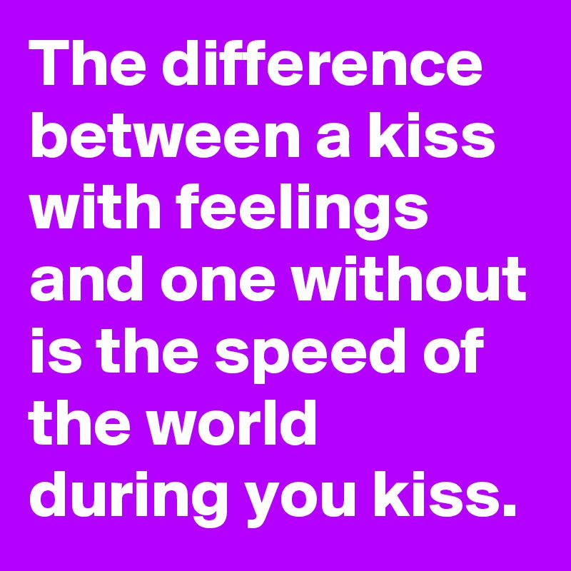 the-difference-between-a-kiss-with-feelings-and-one-without-is-the