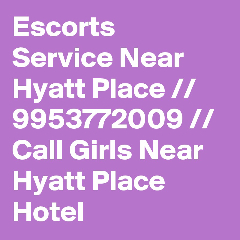 Escorts Service Near Hyatt Place // 9953772009 // Call Girls Near Hyatt Place Hotel