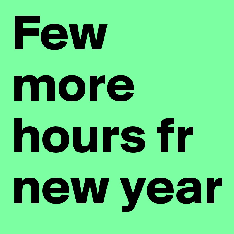 Few more hours fr new year