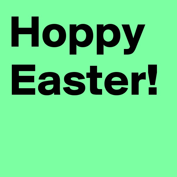 Hoppy
Easter!