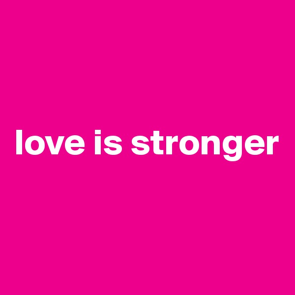 


love is stronger


