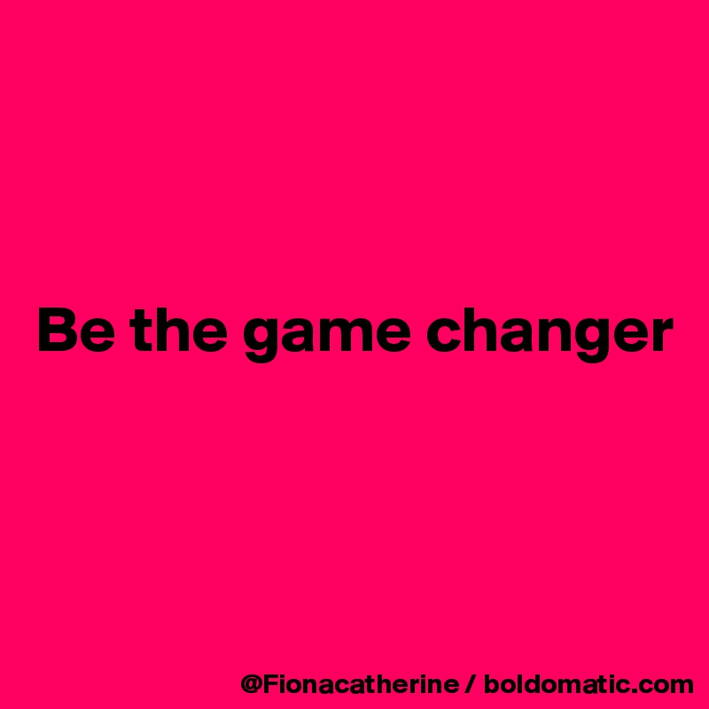 



Be the game changer



