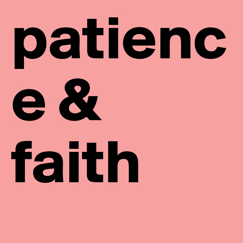 patience & faith