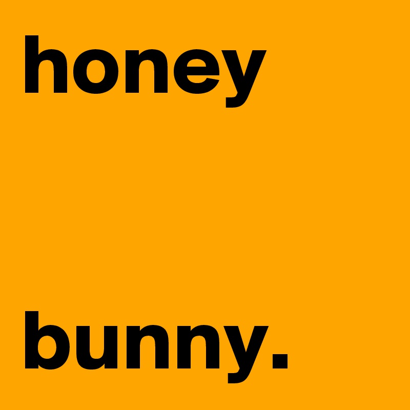 honey                                    bunny.