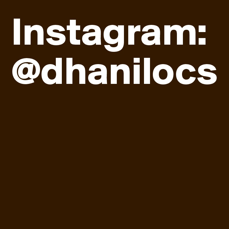 Instagram: @dhanilocs


