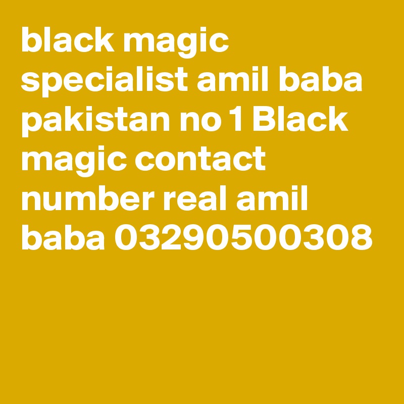 black magic specialist amil baba pakistan no 1 Black magic contact number real amil baba 03290500308