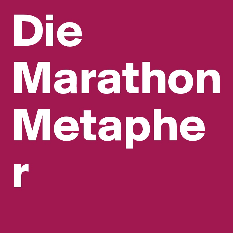 Die Marathon Metapher 