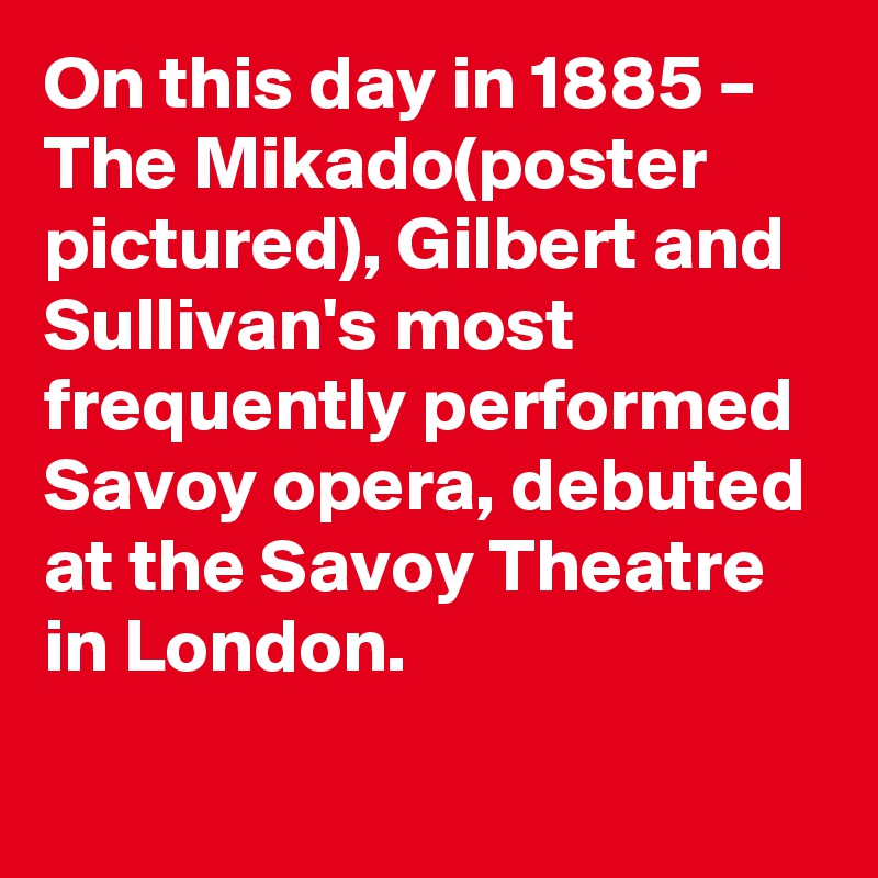 On This Day In 1885 The Mikado Poster Pictured Gilbert And Sullivan S Most Frequently