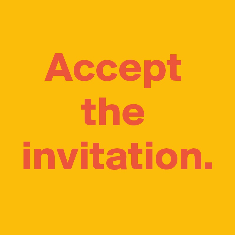 Accept the
 invitation.
