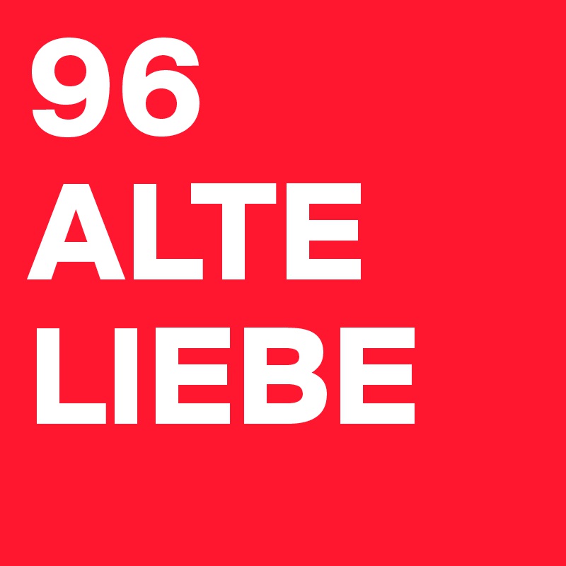 96 ALTE LIEBE              