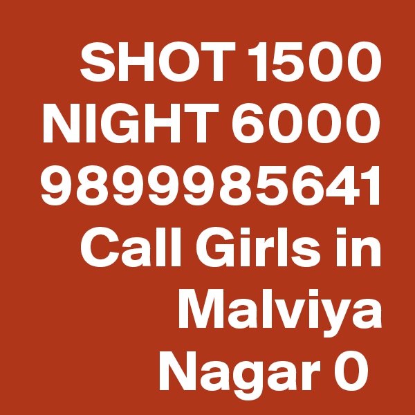 SHOT 1500 NIGHT 6000 9899985641 Call Girls in Malviya Nagar 0 