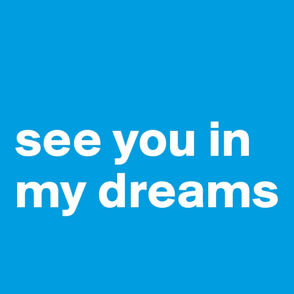 

see you in my dreams
