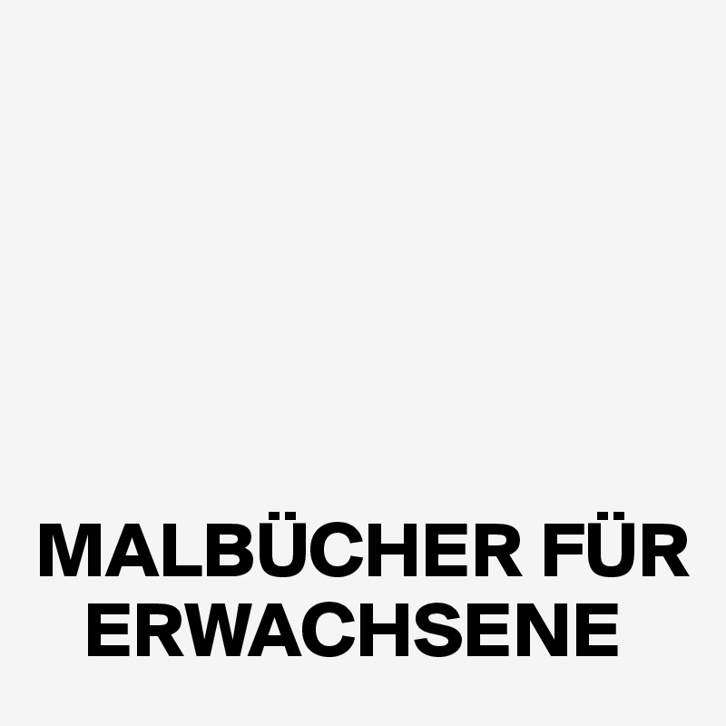 





MALBÜCHER FÜR    
   ERWACHSENE