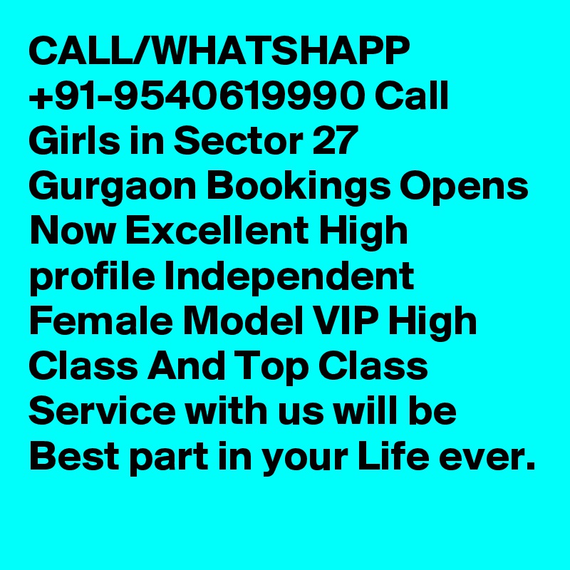 CALL/WHATSHAPP +91-9540619990 Call Girls in Sector 27 Gurgaon Bookings Opens Now Excellent High profile Independent Female Model VIP High Class And Top Class Service with us will be Best part in your Life ever.
