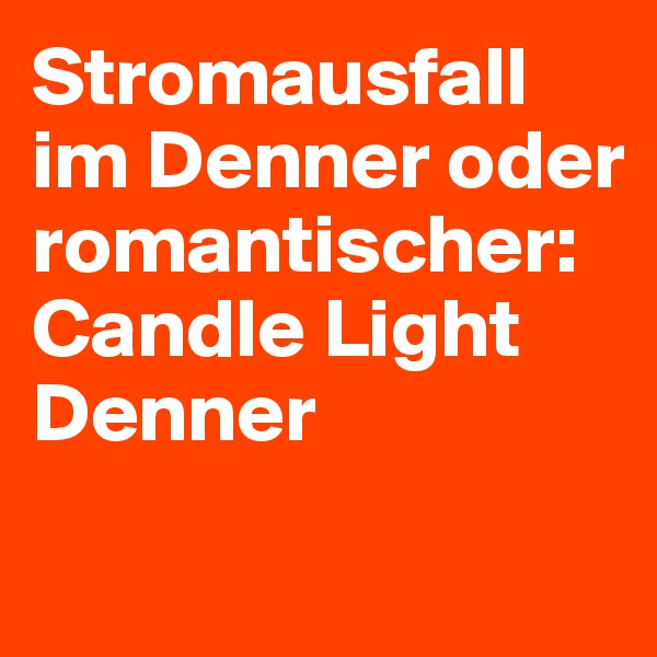 Stromausfall im Denner oder romantischer: Candle Light Denner
