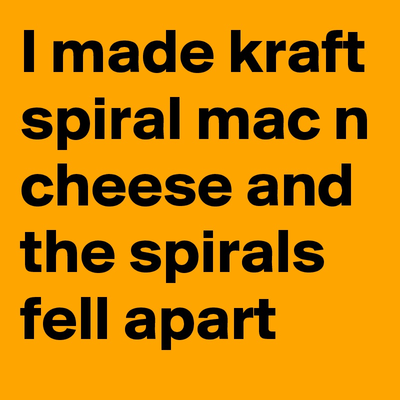 I made kraft spiral mac n cheese and the spirals fell apart 