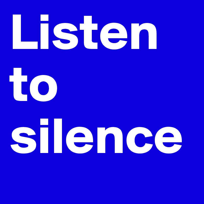 Listen to silence