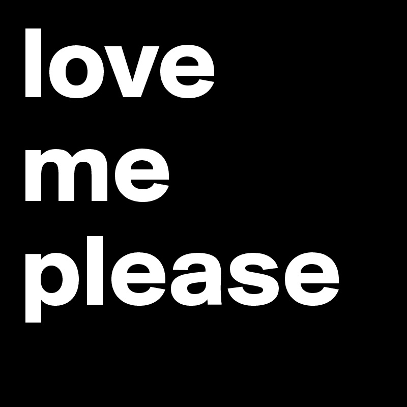 love me please 