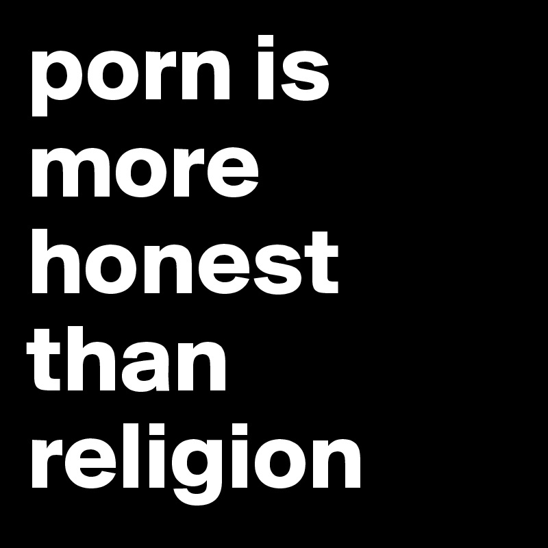 porn is more honest than religion