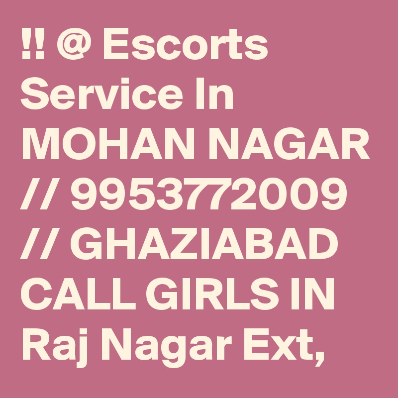 !! @ Escorts Service In MOHAN NAGAR // 9953772009 // GHAZIABAD CALL GIRLS IN Raj Nagar Ext,