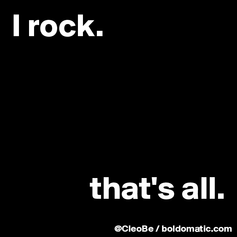 I rock.




            that's all.