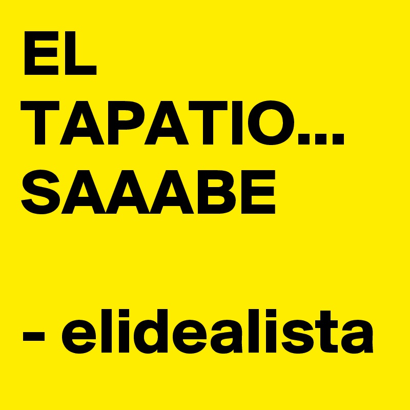 EL TAPATIO... SAAABE

- elidealista