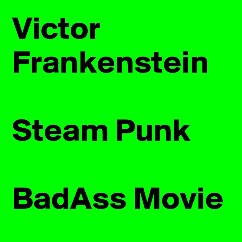 Victor Frankenstein

Steam Punk

BadAss Movie