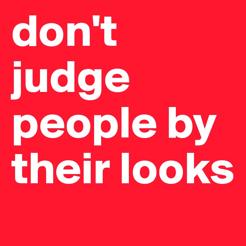 don't judge people by their looks