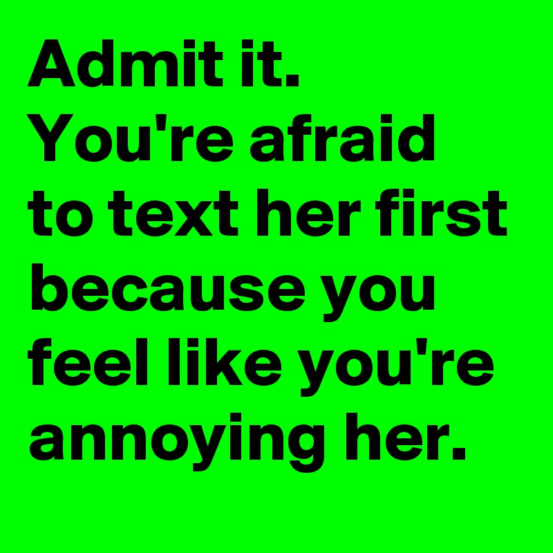 admit-it-you-re-afraid-to-text-her-first-because-you-feel-like-you-re