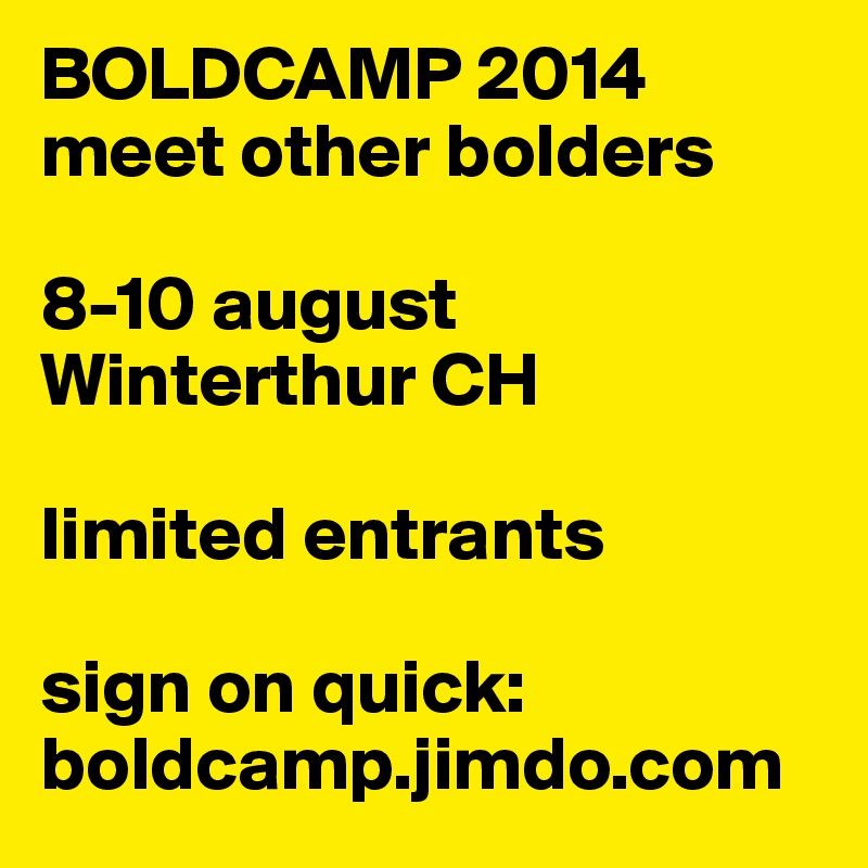 BOLDCAMP 2014
meet other bolders

8-10 august Winterthur CH

limited entrants

sign on quick:
boldcamp.jimdo.com