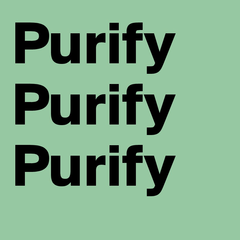 Purify
Purify
Purify