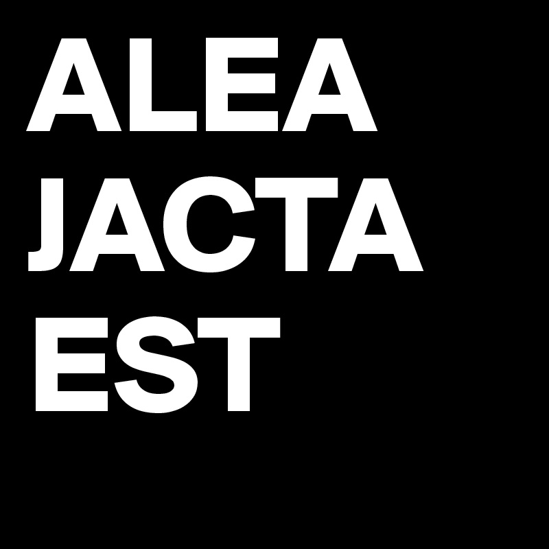 ALEA   JACTA EST