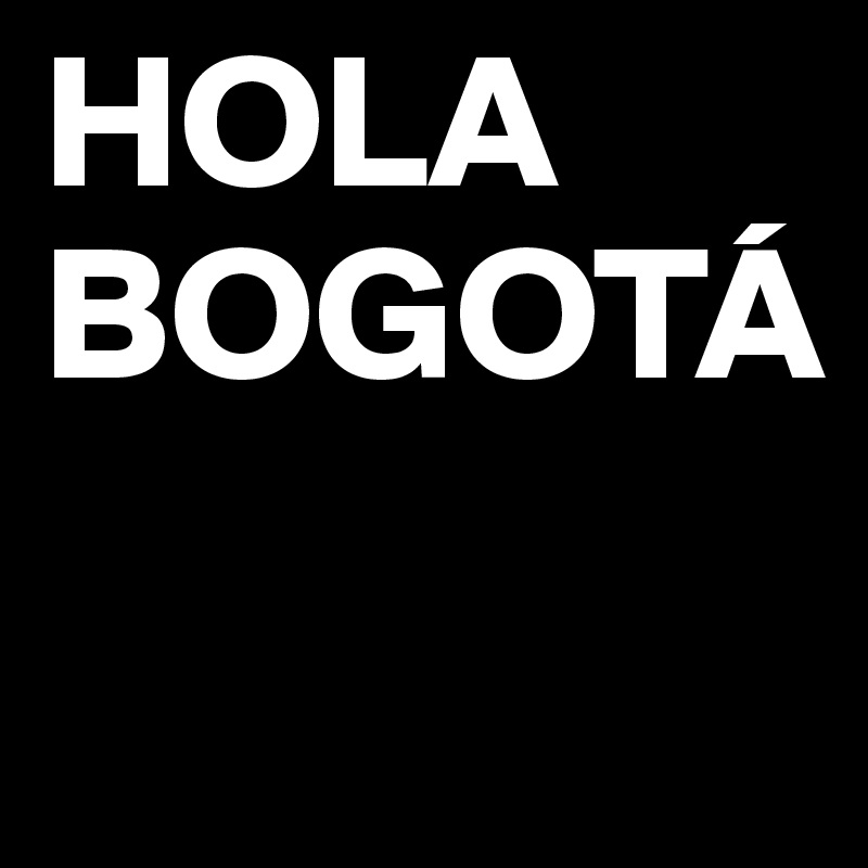 HOLA
BOGOTÁ
