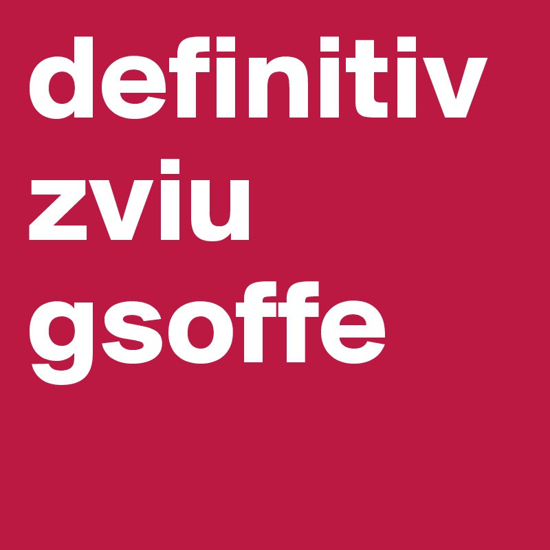 definitiv zviu gsoffe
