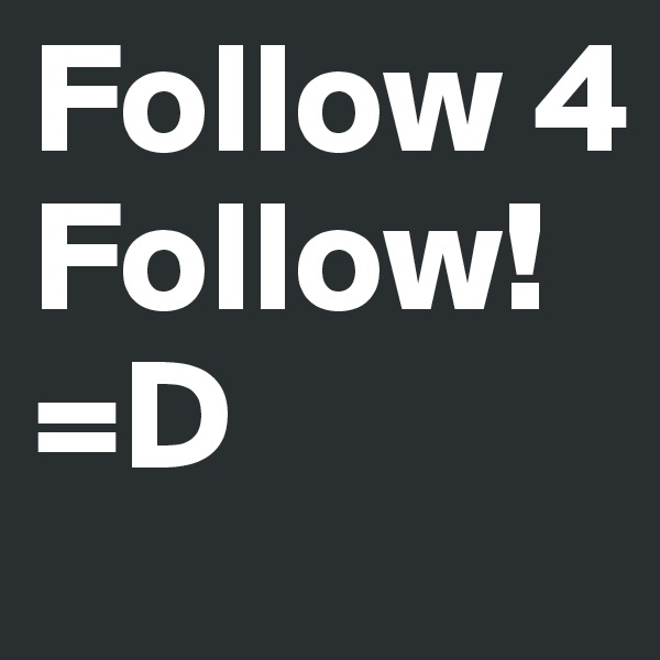 Follow 4 Follow! =D