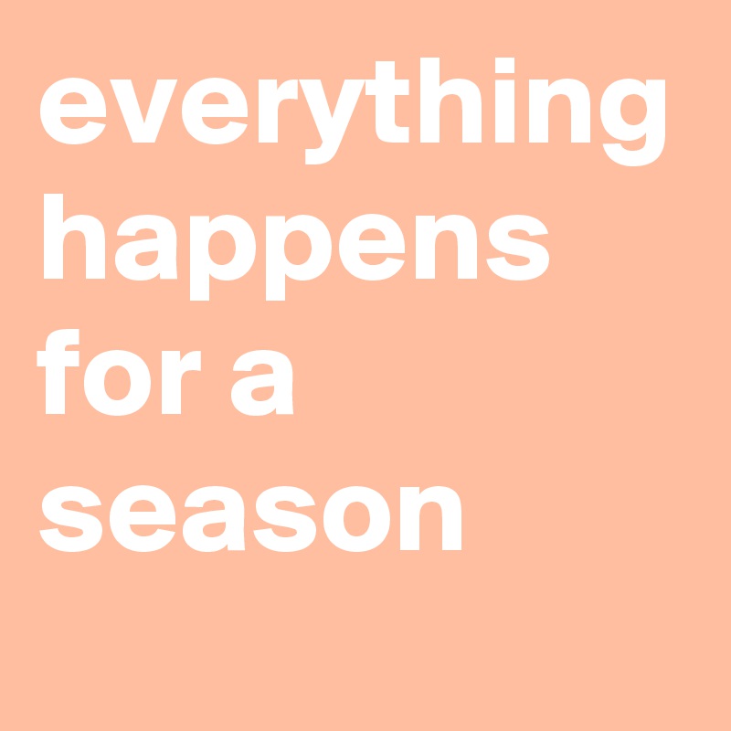 everything happens for a season