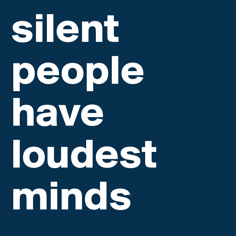 silent people have loudest minds