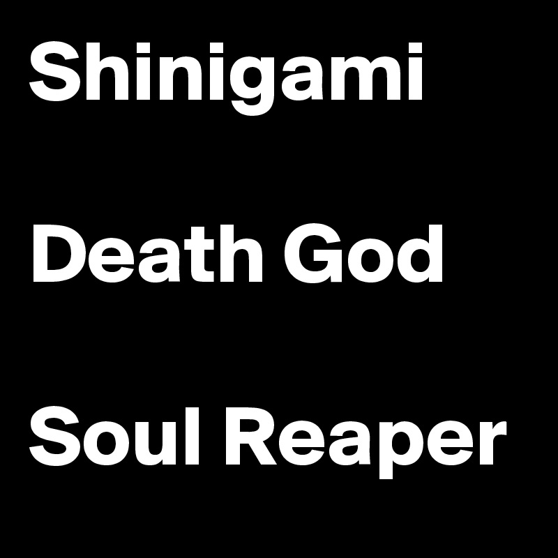 Shinigami

Death God

Soul Reaper