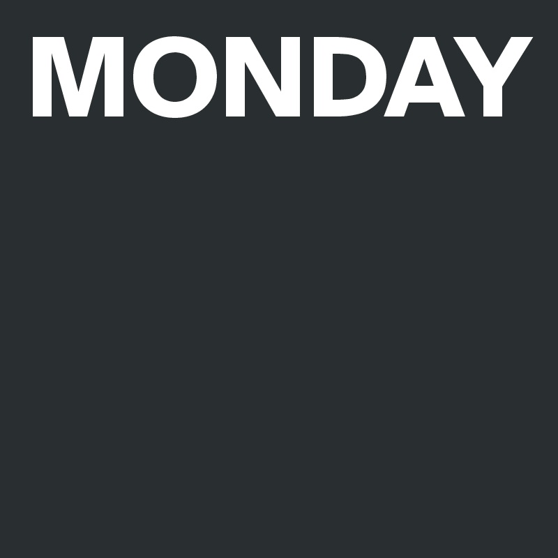 MONDAY


