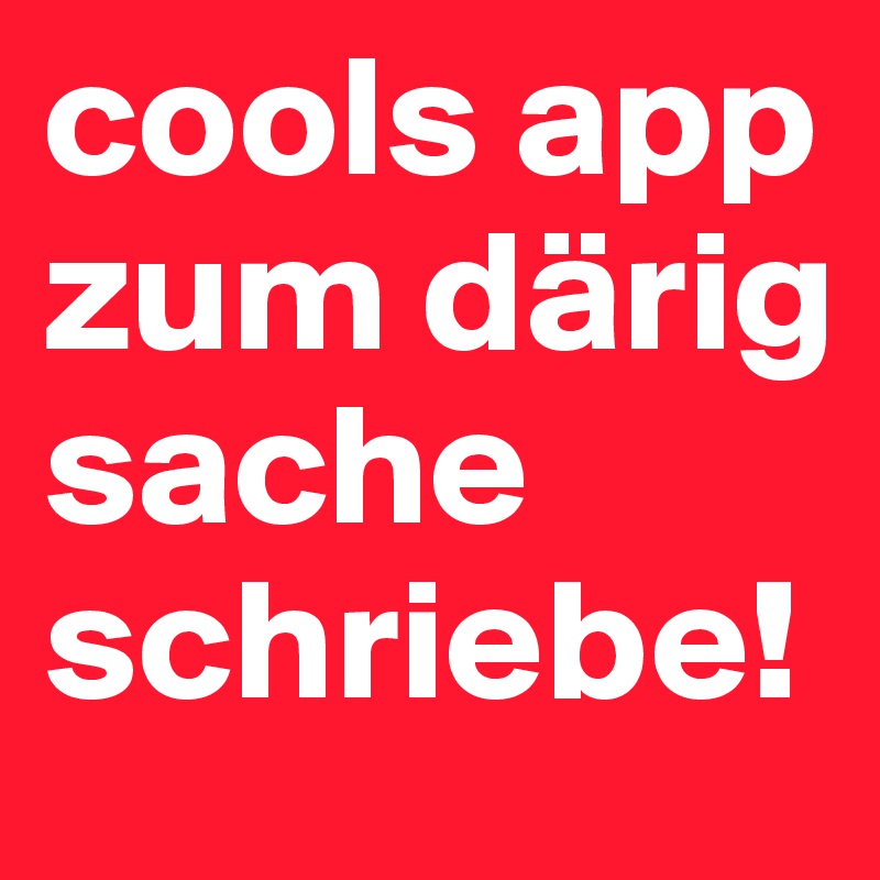 cools app zum därig sache schriebe!