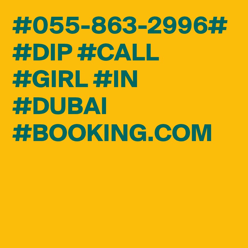 #055-863-2996#
#DIP #CALL #GIRL #IN #DUBAI #BOOKING.COM 